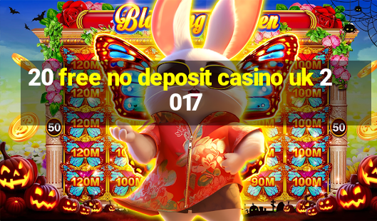 20 free no deposit casino uk 2017