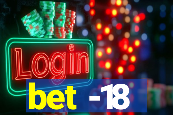 bet -18