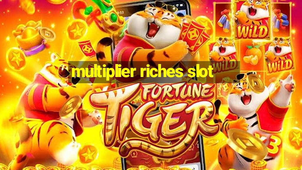 multiplier riches slot