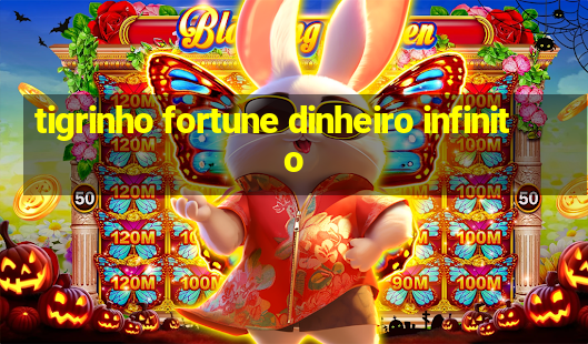 tigrinho fortune dinheiro infinito