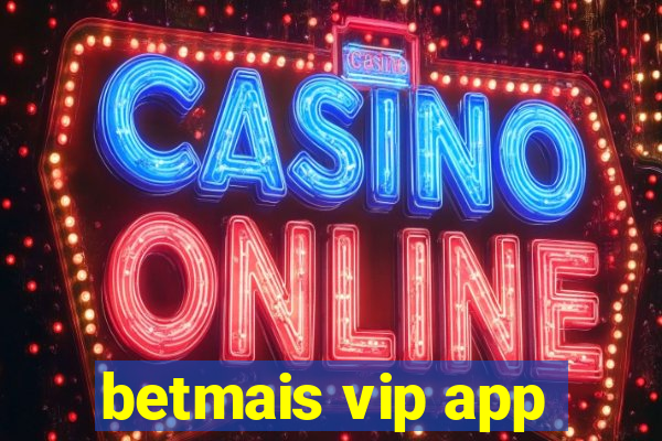 betmais vip app