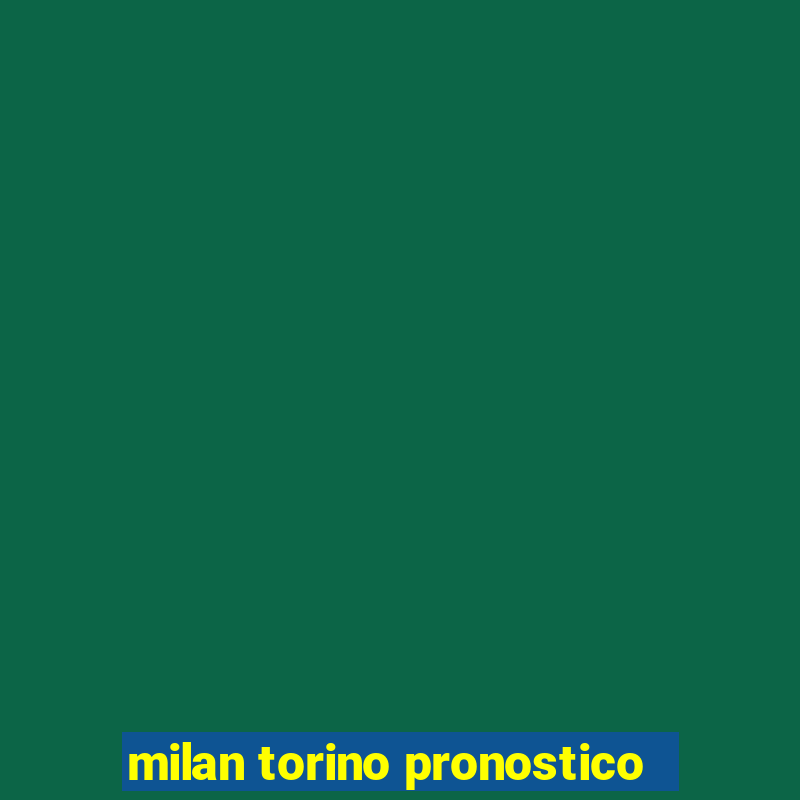 milan torino pronostico