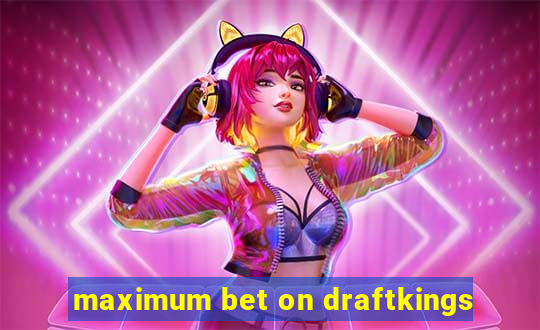 maximum bet on draftkings