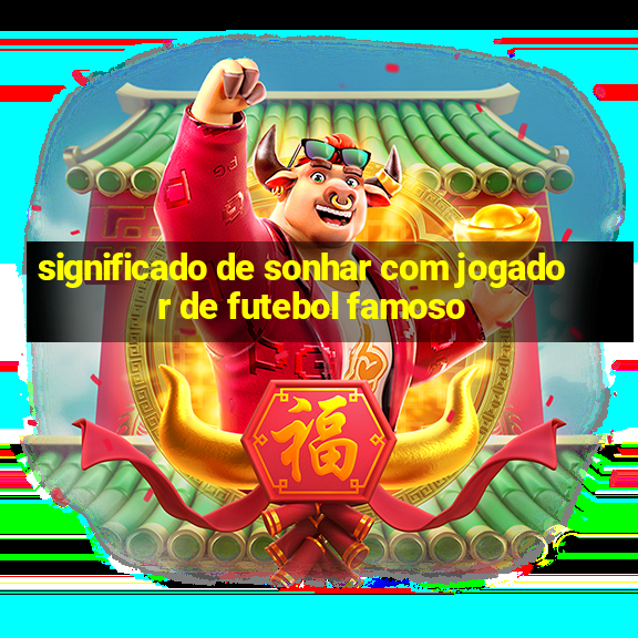 significado de sonhar com jogador de futebol famoso