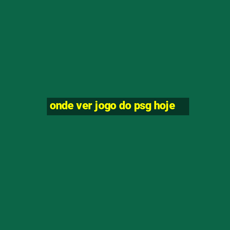 onde ver jogo do psg hoje