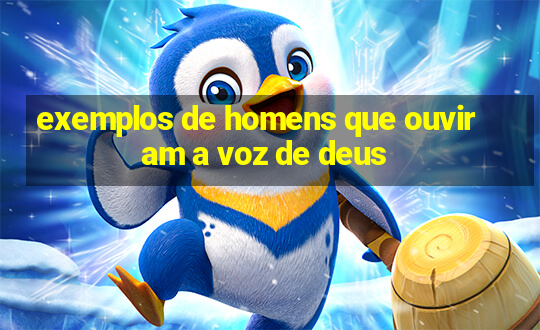 exemplos de homens que ouviram a voz de deus