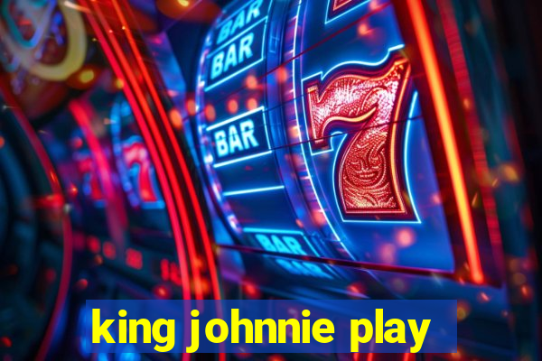 king johnnie play