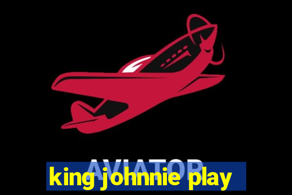 king johnnie play