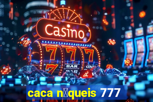 caca n铆queis 777