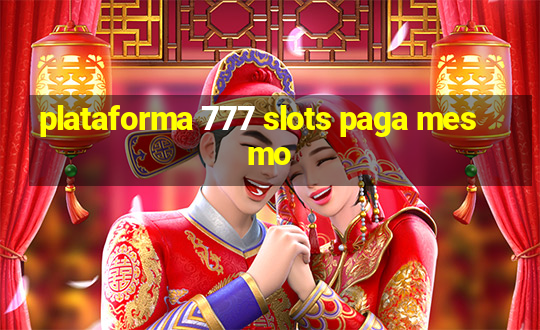 plataforma 777 slots paga mesmo