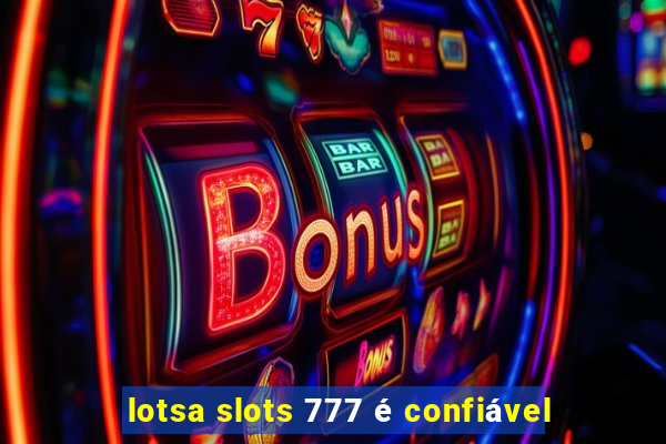 lotsa slots 777 é confiável