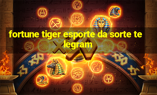 fortune tiger esporte da sorte telegram