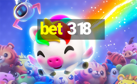 bet 318