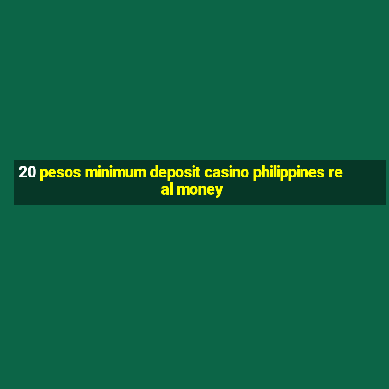 20 pesos minimum deposit casino philippines real money