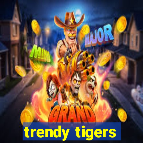 trendy tigers