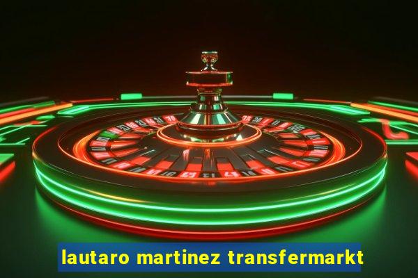 lautaro martinez transfermarkt