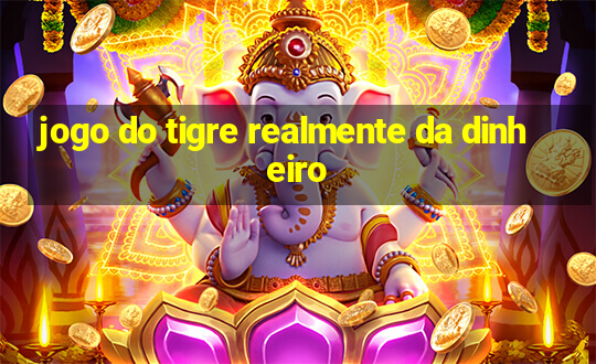 jogo do tigre realmente da dinheiro