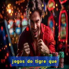 jogos do tigre que ganha dinheiro de verdade