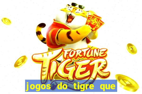 jogos do tigre que ganha dinheiro de verdade