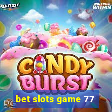 bet slots game 77