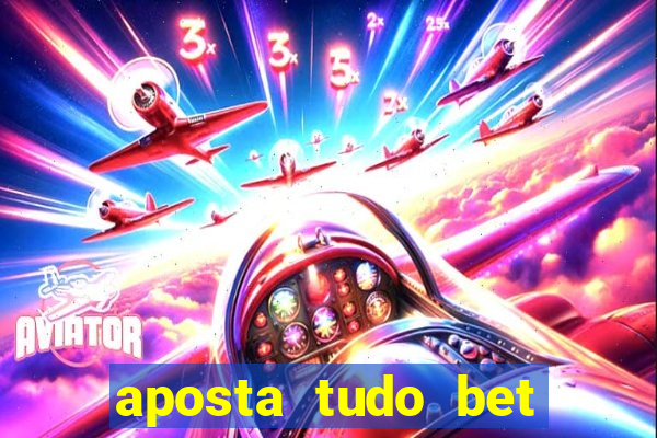 aposta tudo bet 茅 confi谩vel