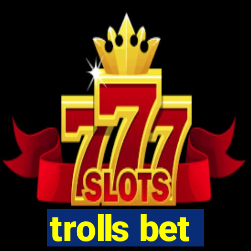 trolls bet