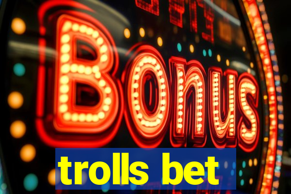 trolls bet