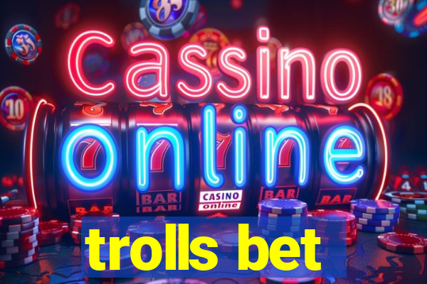 trolls bet