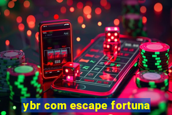 ybr com escape fortuna