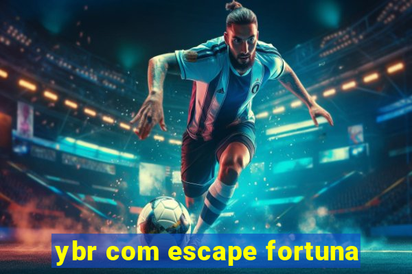 ybr com escape fortuna