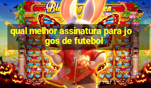 qual melhor assinatura para jogos de futebol