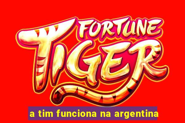 a tim funciona na argentina