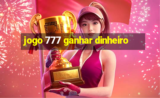 jogo 777 ganhar dinheiro