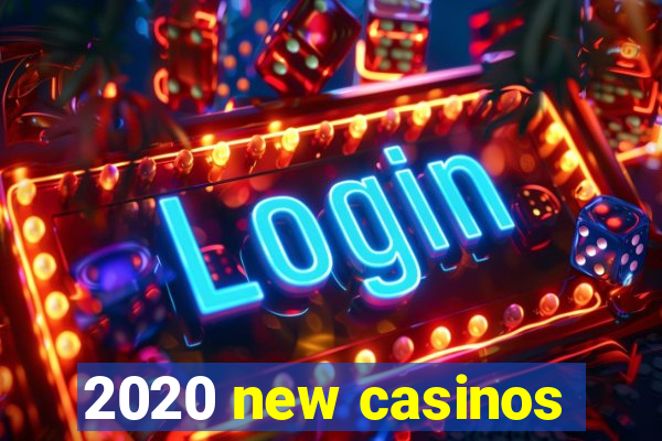 2020 new casinos