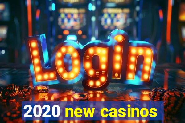 2020 new casinos