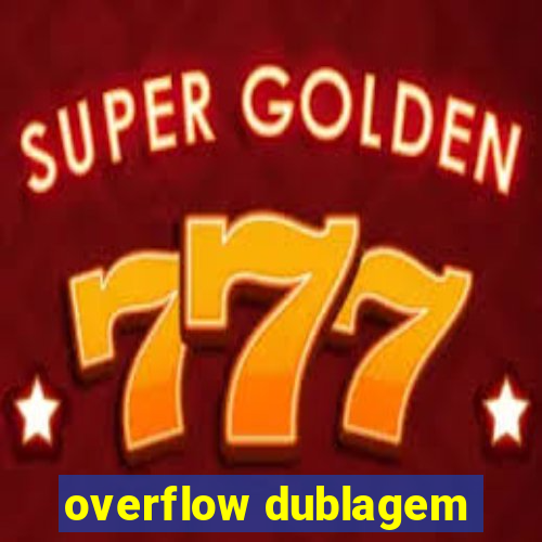 overflow dublagem