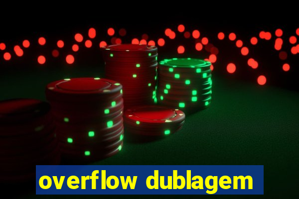 overflow dublagem