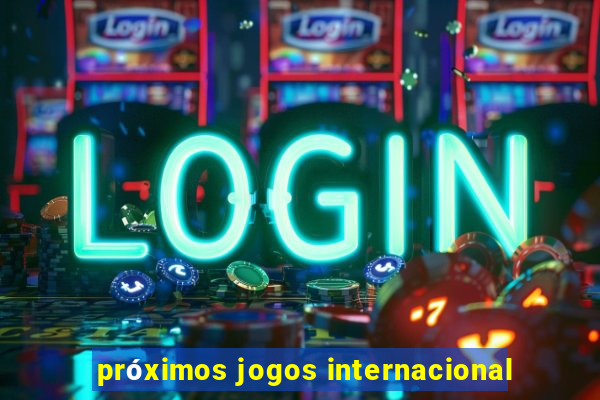 próximos jogos internacional