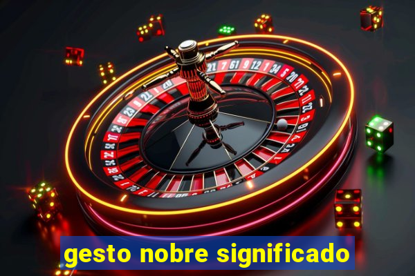 gesto nobre significado