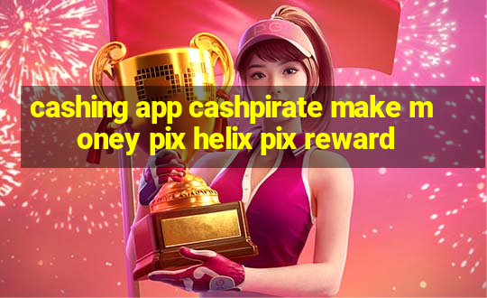 cashing app cashpirate make money pix helix pix reward