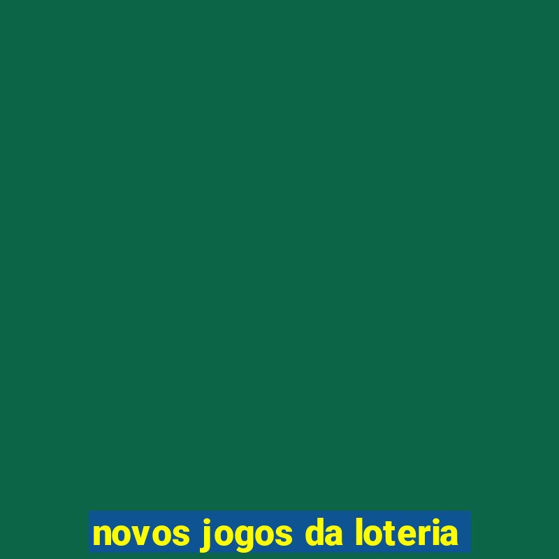 novos jogos da loteria