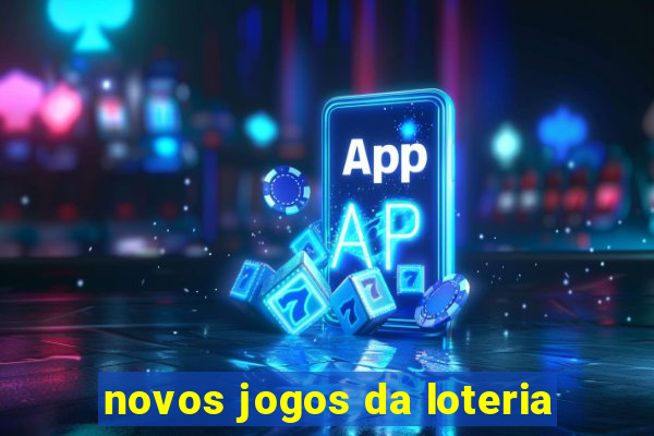 novos jogos da loteria