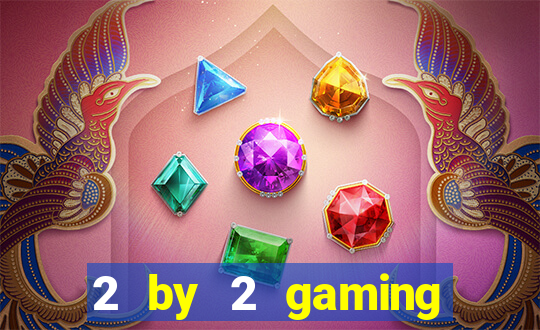 2 by 2 gaming online casinos