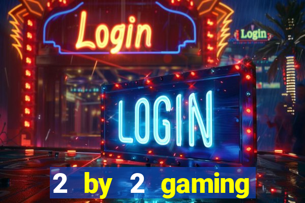 2 by 2 gaming online casinos