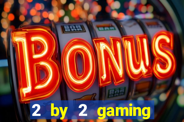 2 by 2 gaming online casinos