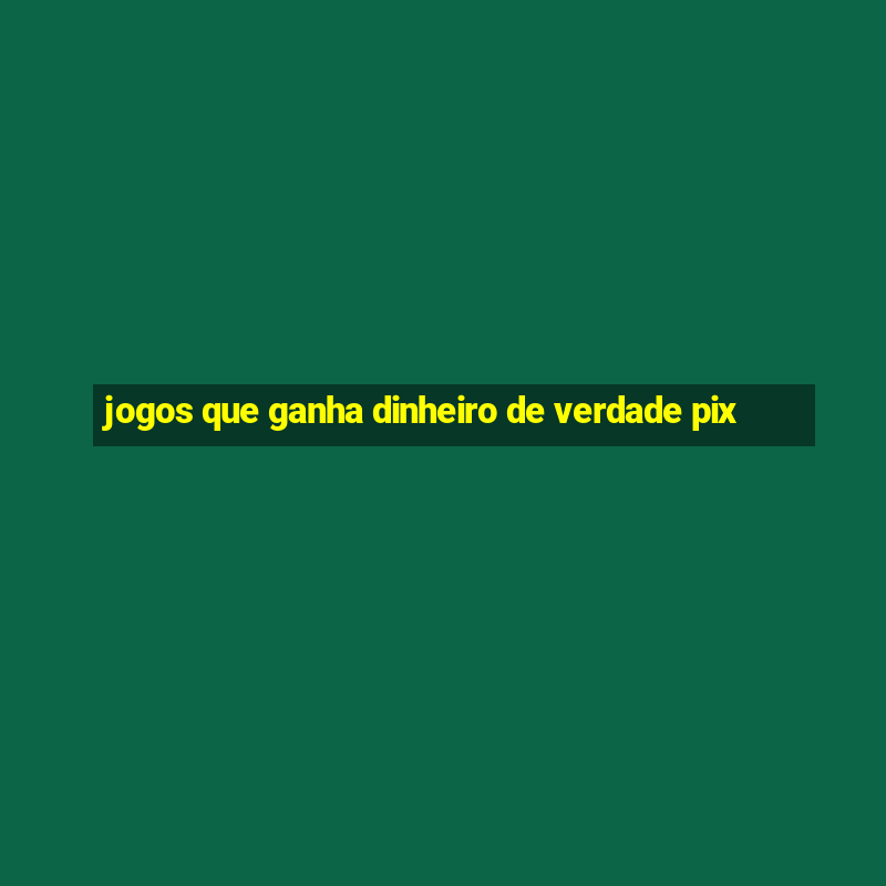 jogos que ganha dinheiro de verdade pix