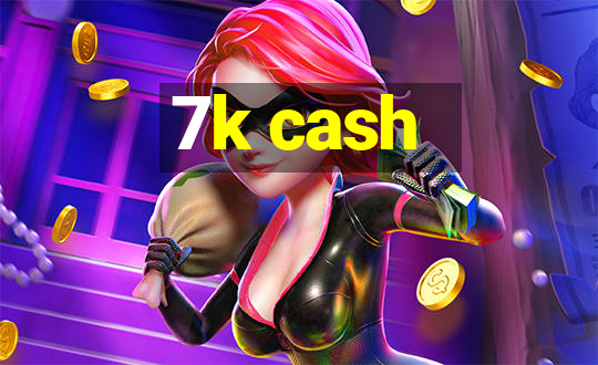 7k cash