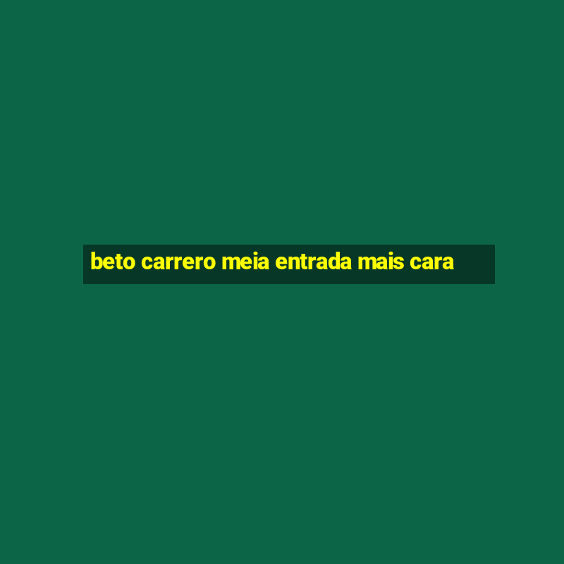 beto carrero meia entrada mais cara