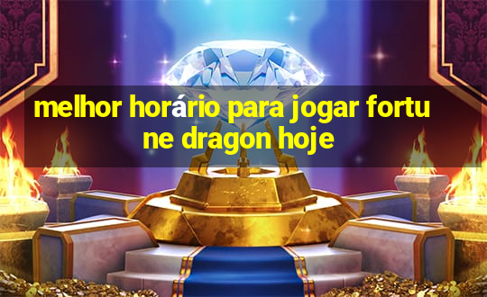 melhor horário para jogar fortune dragon hoje