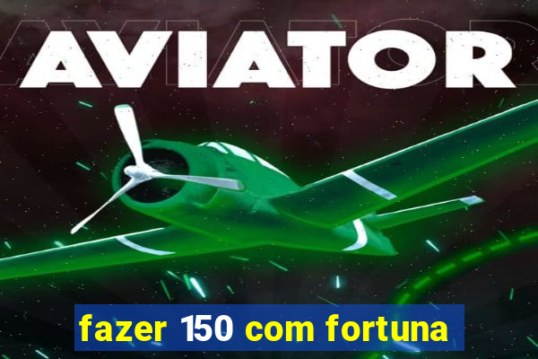 fazer 150 com fortuna